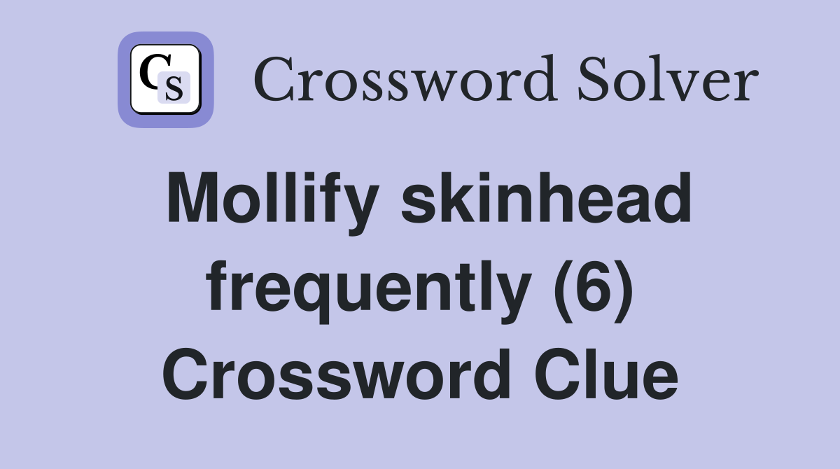 Mollify skinhead frequently (6) Crossword Clue