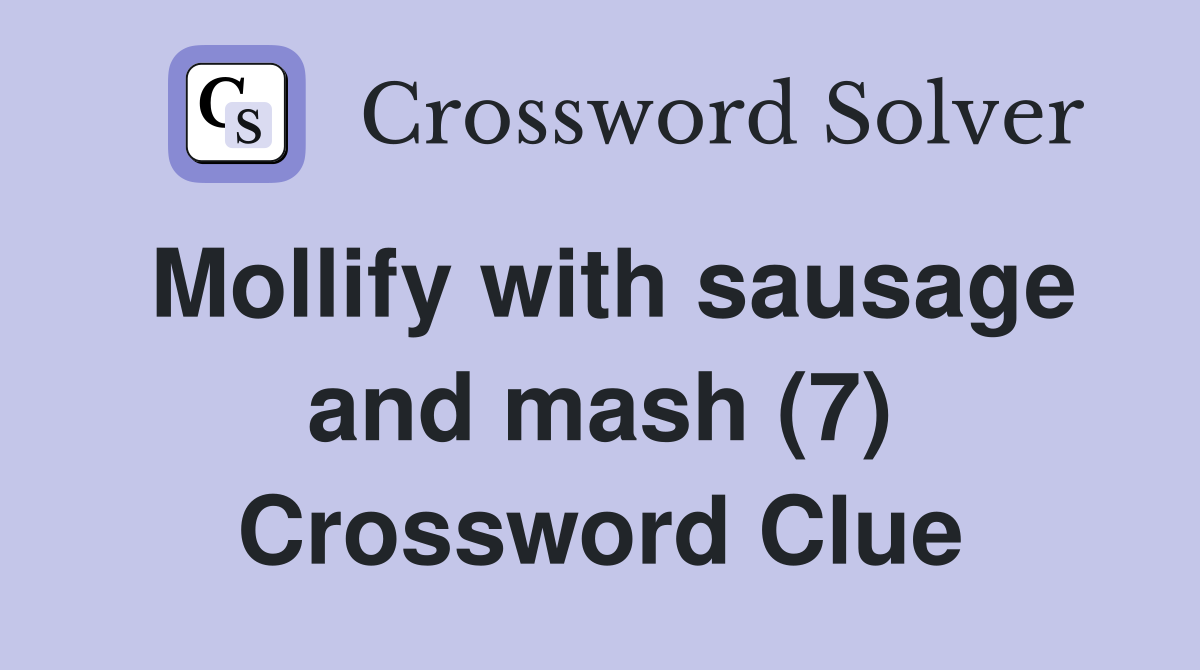 Mollify with sausage and mash (7) Crossword Clue