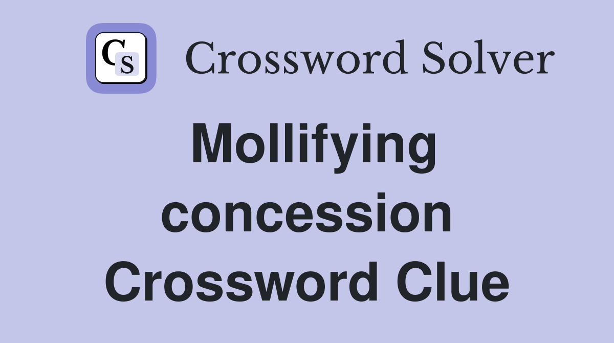 Mollifying concession Crossword Clue