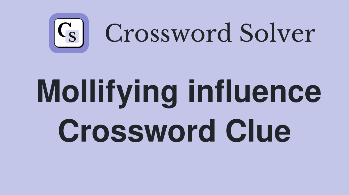 Mollifying influence Crossword Clue