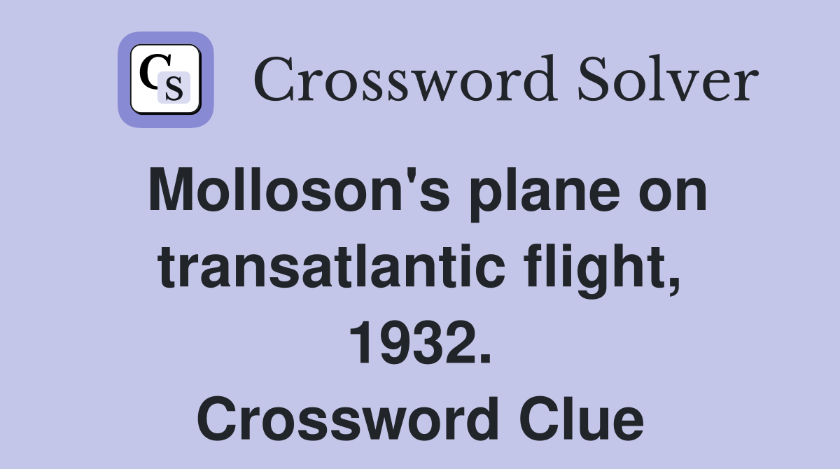 Molloson's plane on transatlantic flight, 1932. Crossword Clue