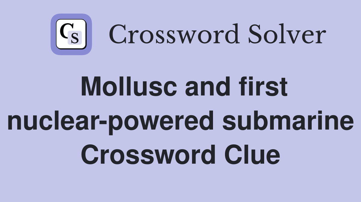 Mollusc and first nuclear-powered submarine Crossword Clue