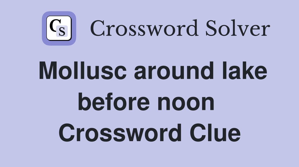 Mollusc around lake before noon  Crossword Clue