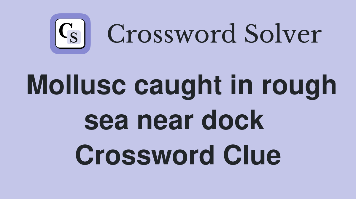 Mollusc caught in rough sea near dock  Crossword Clue
