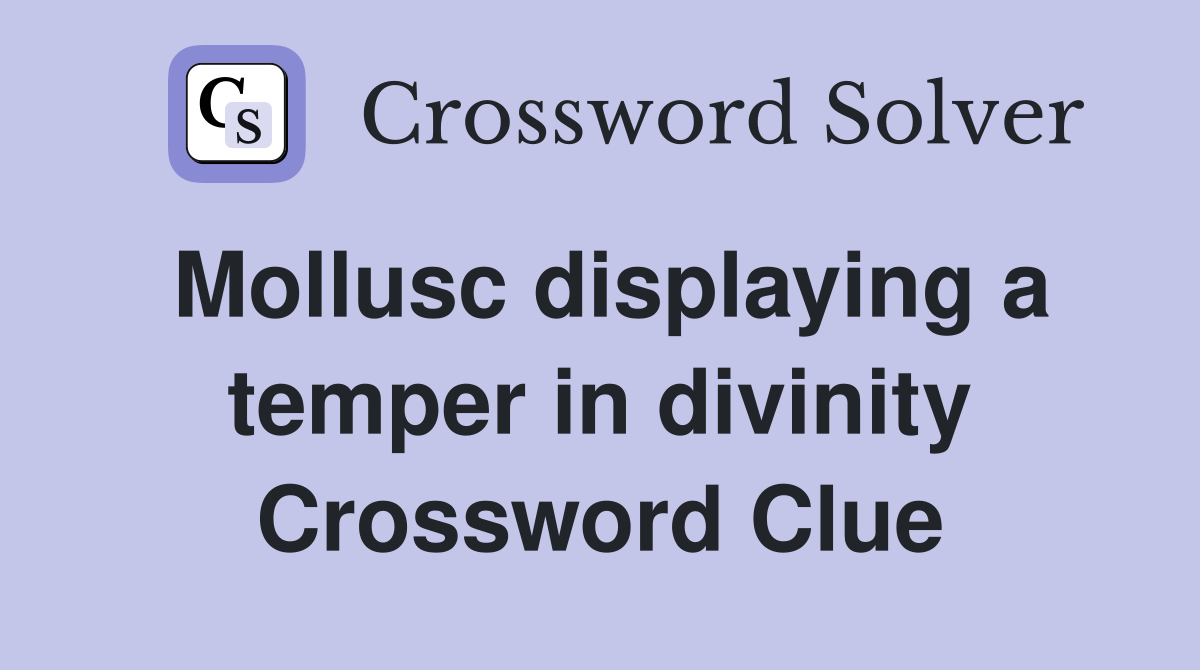 Mollusc displaying a temper in divinity Crossword Clue