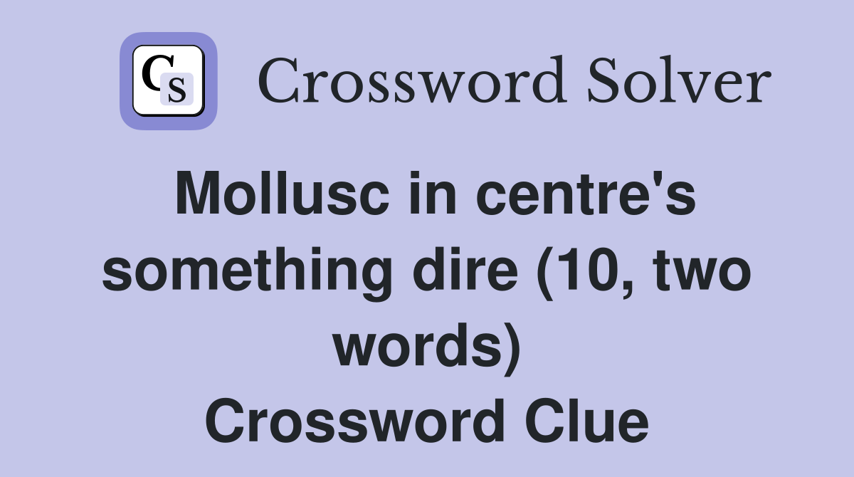 Mollusc in centre's something dire (10, two words) Crossword Clue