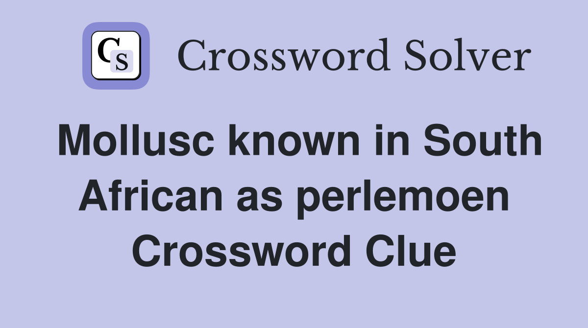 Mollusc known in South African as perlemoen Crossword Clue
