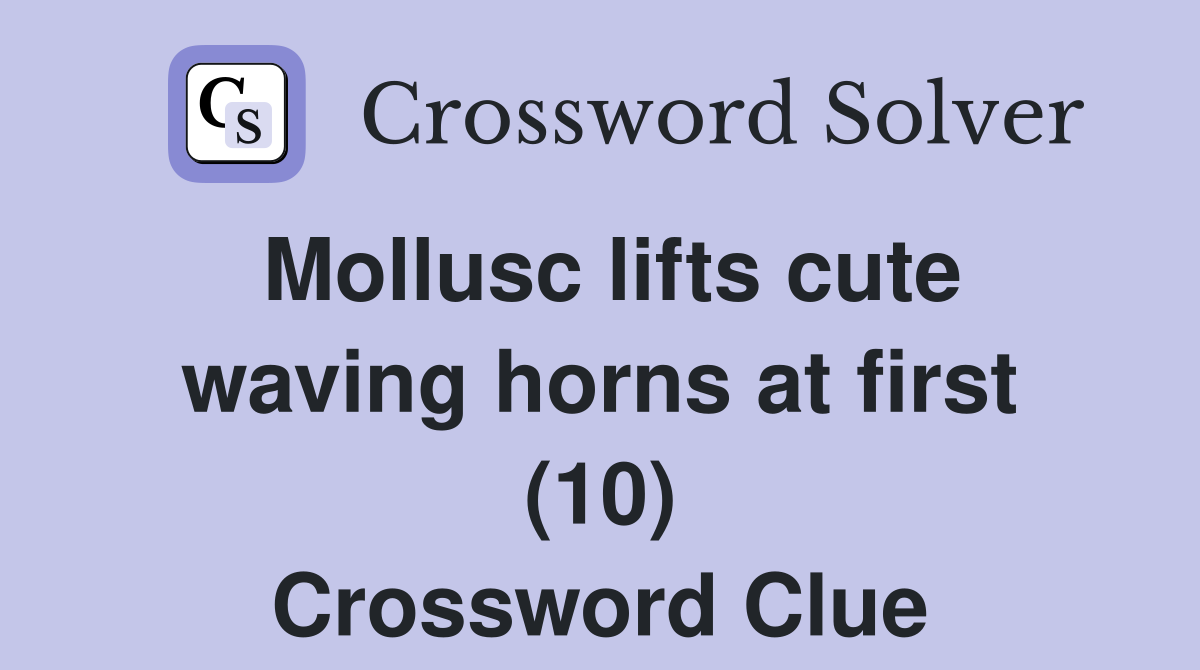 Mollusc lifts cute waving horns at first (10) Crossword Clue