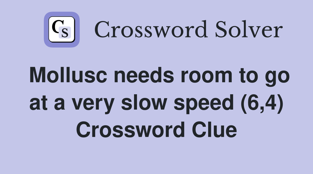 Mollusc needs room to go at a very slow speed (6,4) Crossword Clue