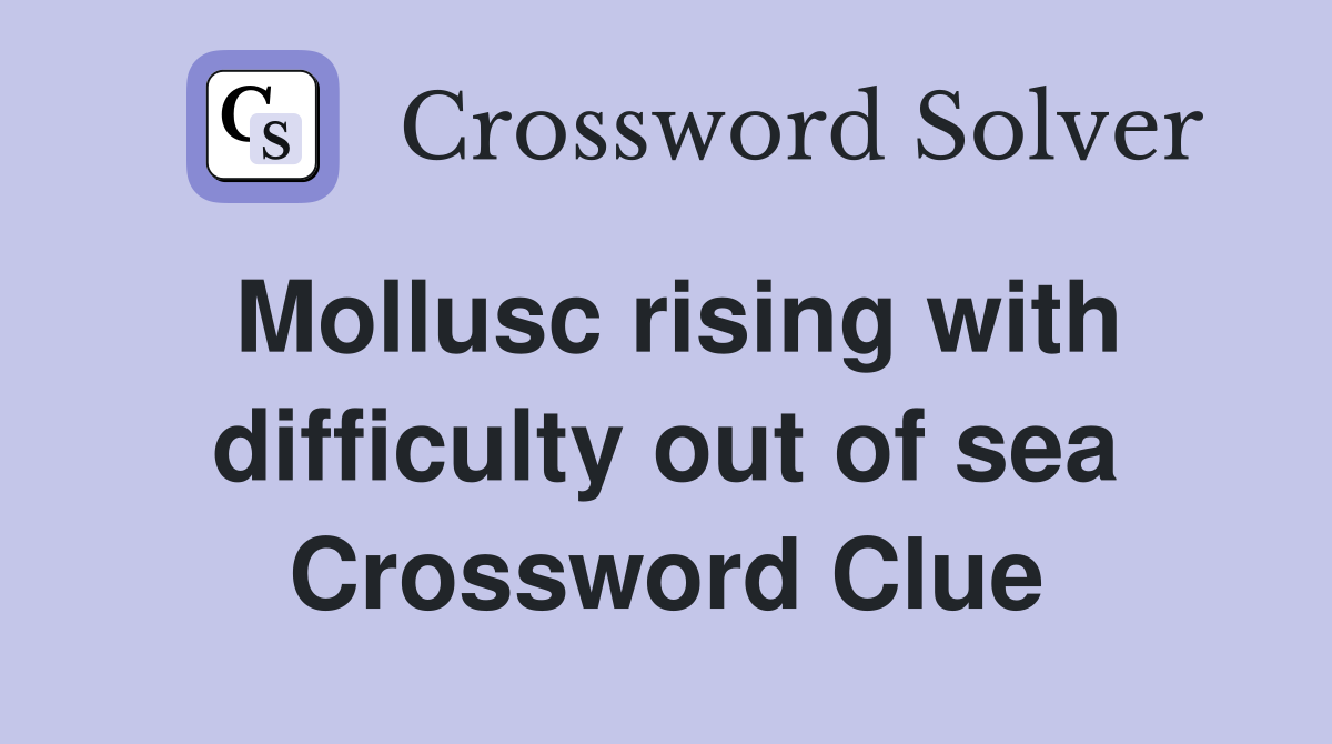 Mollusc rising with difficulty out of sea Crossword Clue