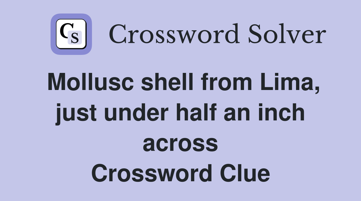 Mollusc shell from Lima, just under half an inch across Crossword Clue