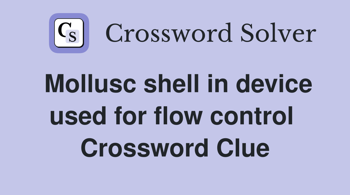 Mollusc shell in device used for flow control  Crossword Clue