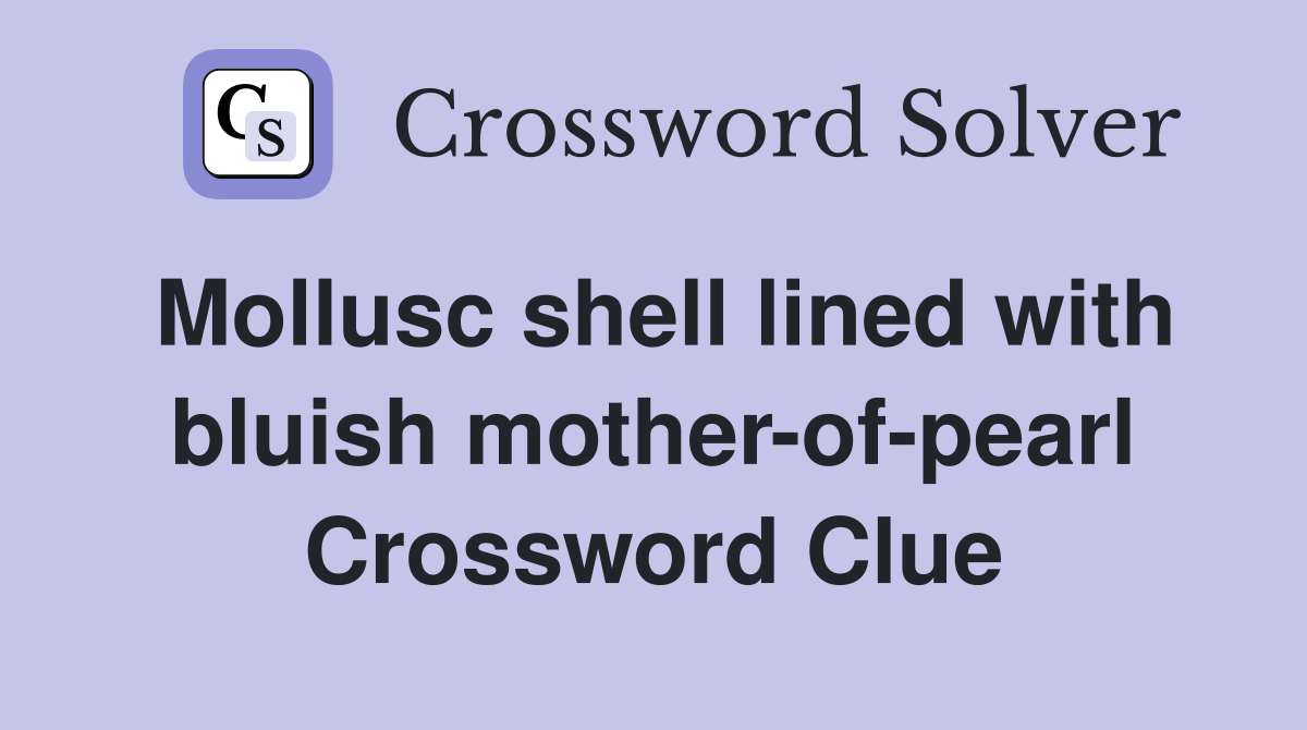 Mollusc shell lined with bluish mother-of-pearl Crossword Clue
