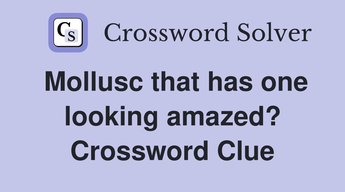 Mollusc that has one looking amazed? Crossword Clue