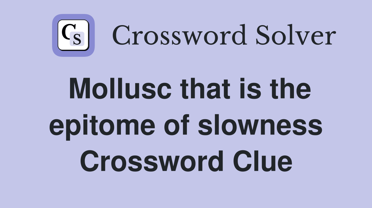 Mollusc that is the epitome of slowness Crossword Clue