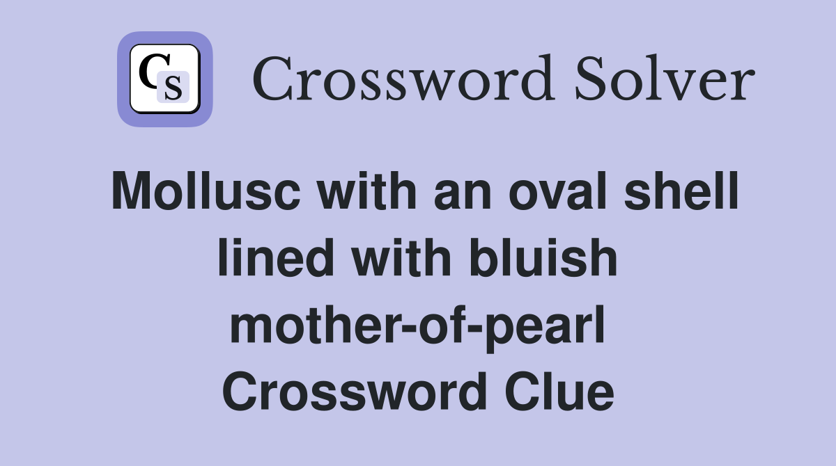 Mollusc with an oval shell lined with bluish mother-of-pearl Crossword Clue