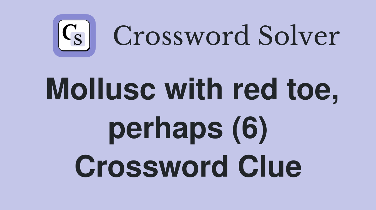 Mollusc with red toe, perhaps (6) Crossword Clue