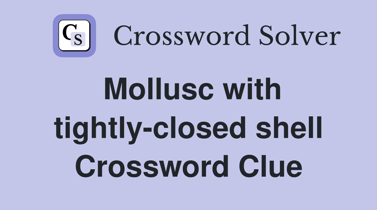 Mollusc with tightly-closed shell Crossword Clue