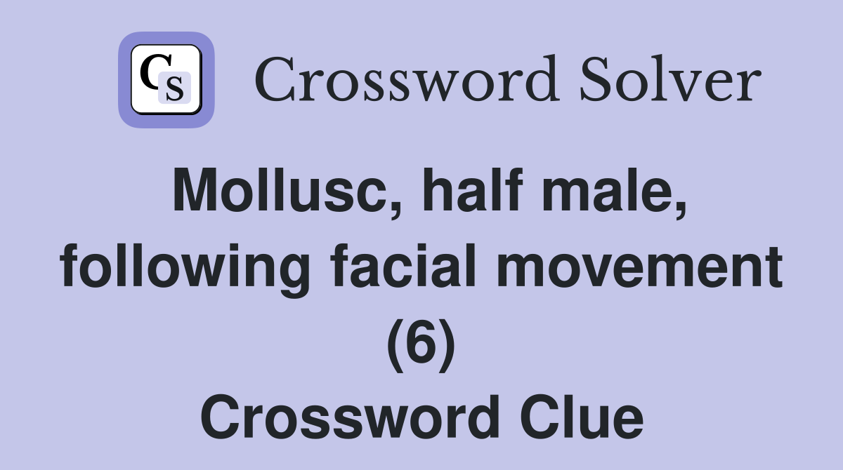 Mollusc, half male, following facial movement (6) Crossword Clue