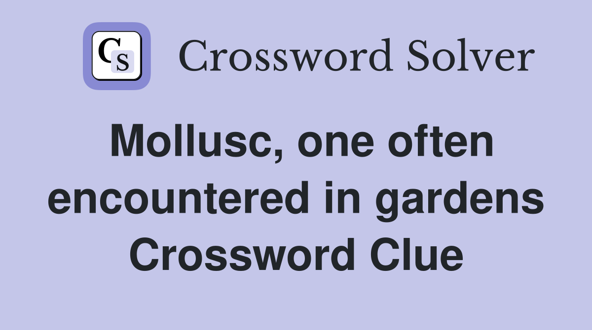 Mollusc, one often encountered in gardens Crossword Clue