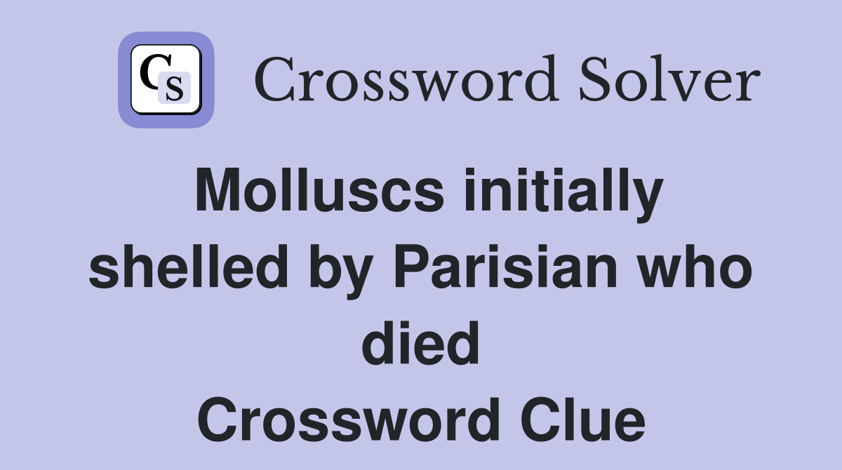 Molluscs initially shelled by Parisian who died Crossword Clue