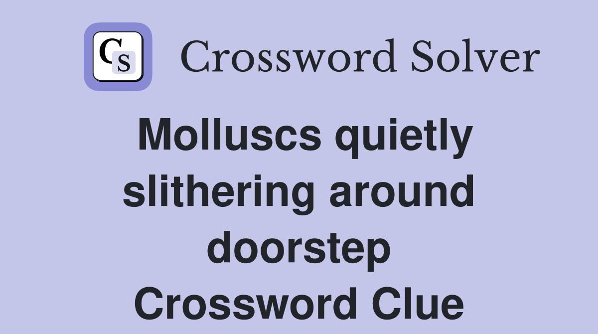 Molluscs quietly slithering around doorstep Crossword Clue