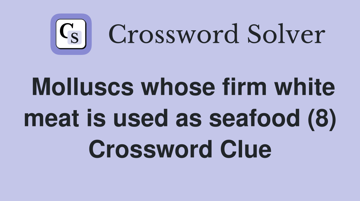 Molluscs whose firm white meat is used as seafood (8) Crossword Clue