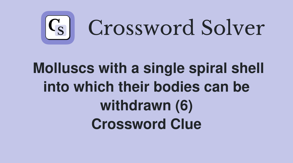 Molluscs with a single spiral shell into which their bodies can be withdrawn (6) Crossword Clue