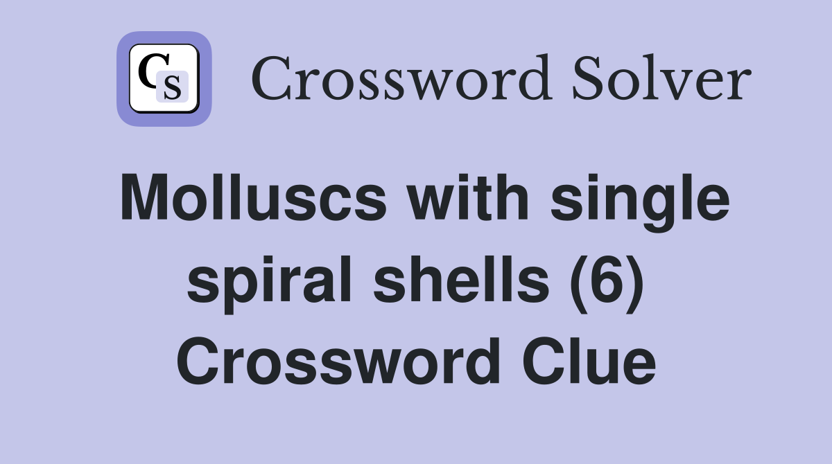 Molluscs with single spiral shells (6) Crossword Clue