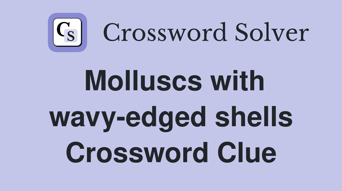 Molluscs with wavy-edged shells Crossword Clue