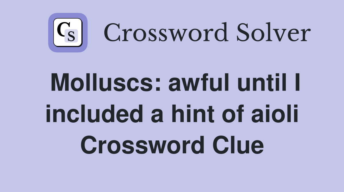 Molluscs: awful until I included a hint of aioli Crossword Clue