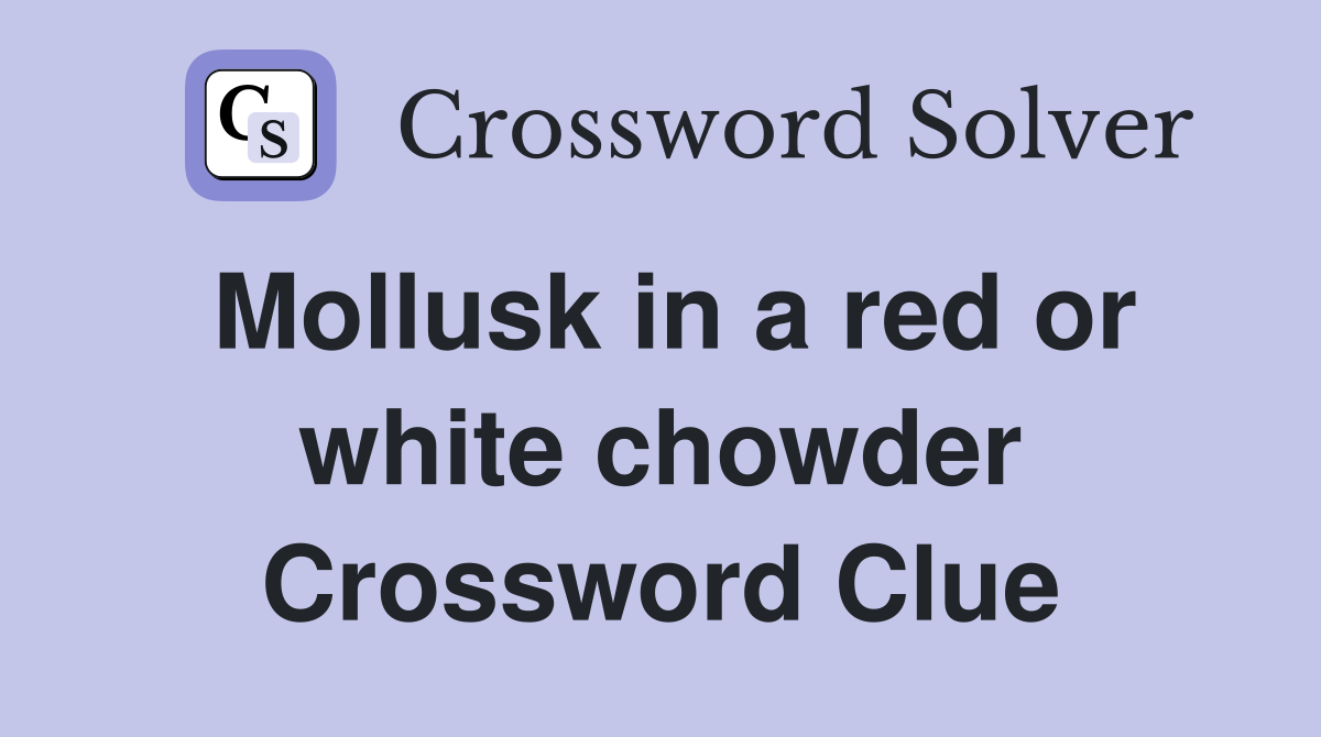 Mollusk in a red or white chowder Crossword Clue