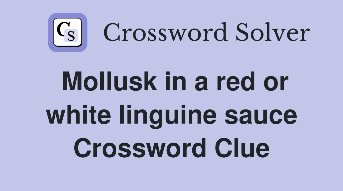Mollusk in a red or white linguine sauce Crossword Clue