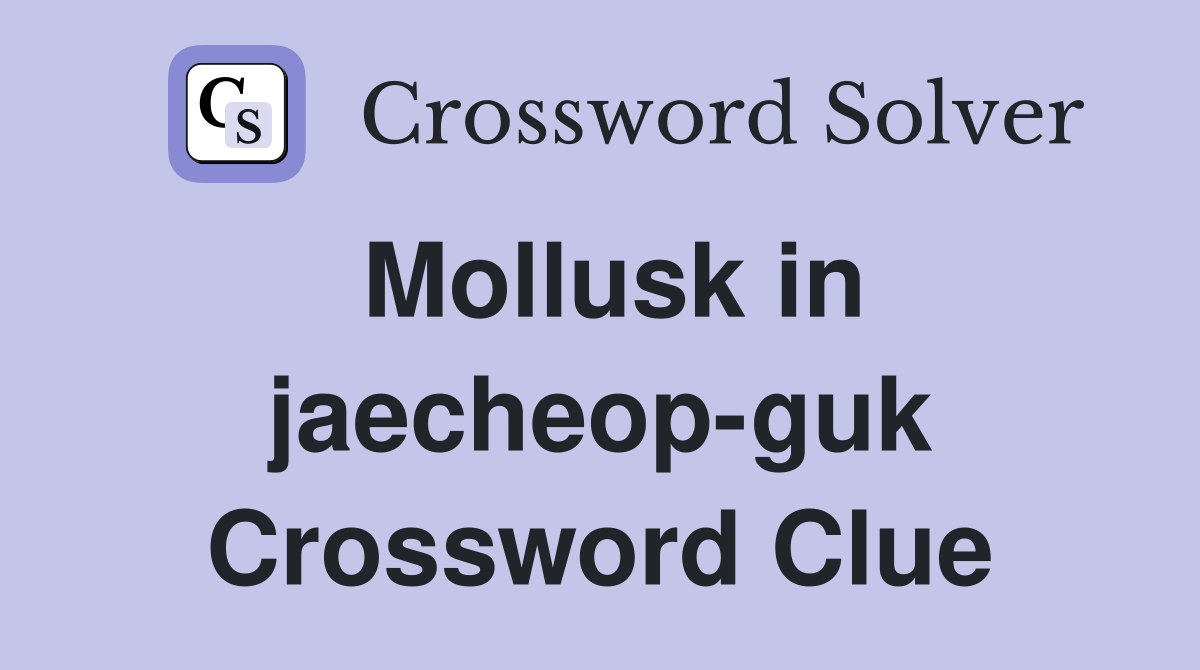 Mollusk in jaecheop-guk Crossword Clue