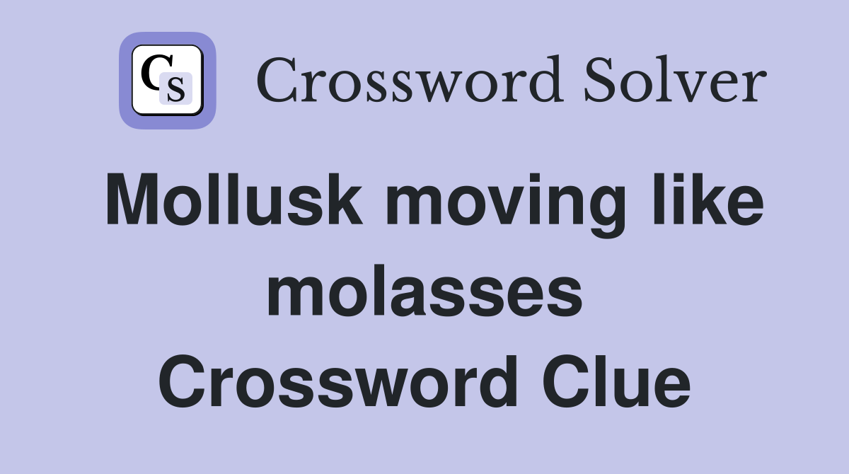 Mollusk moving like molasses Crossword Clue
