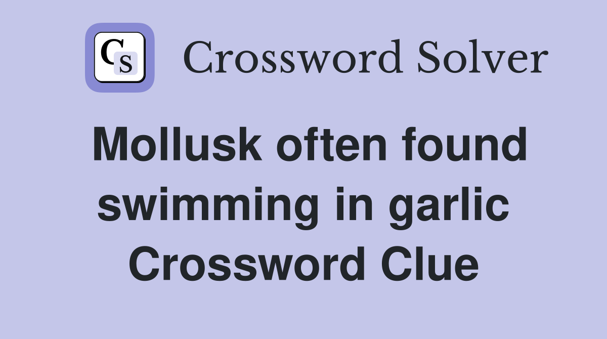 Mollusk often found swimming in garlic Crossword Clue