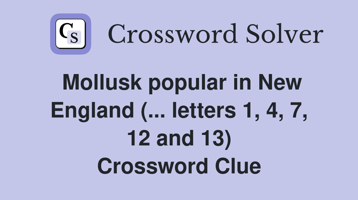 Mollusk popular in New England (... letters 1, 4, 7, 12 and 13) Crossword Clue