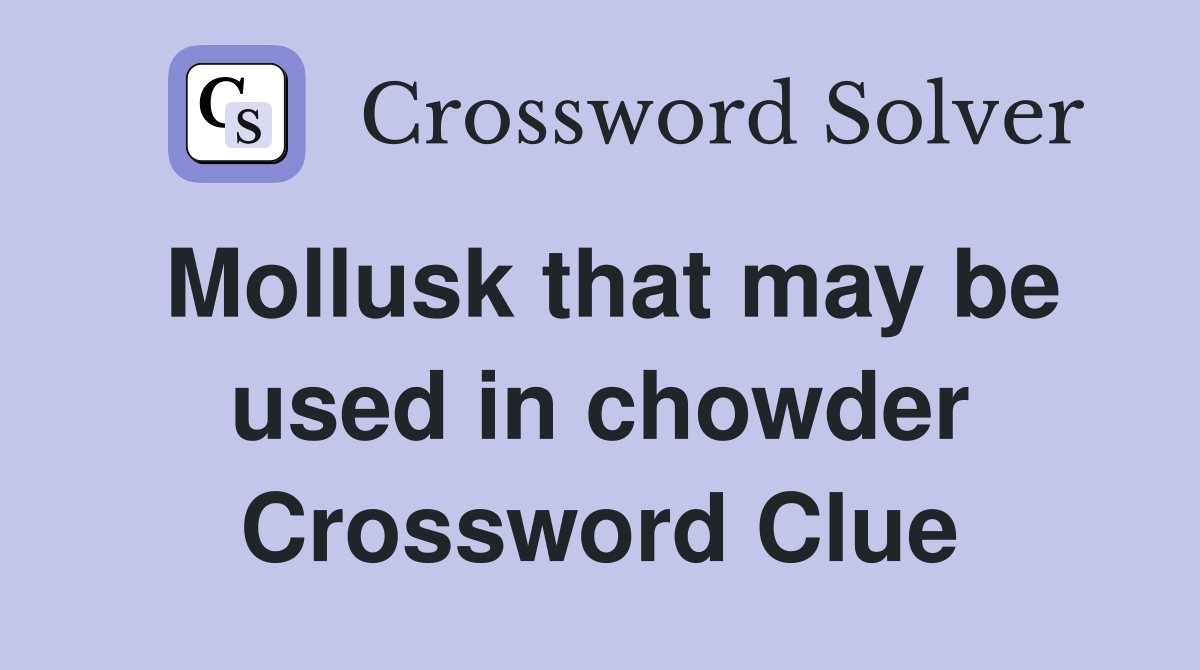 Mollusk that may be used in chowder Crossword Clue