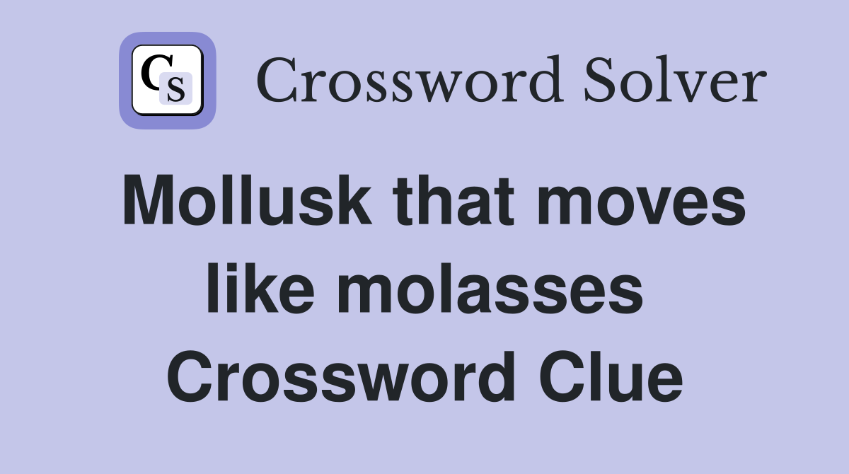 Mollusk that moves like molasses Crossword Clue
