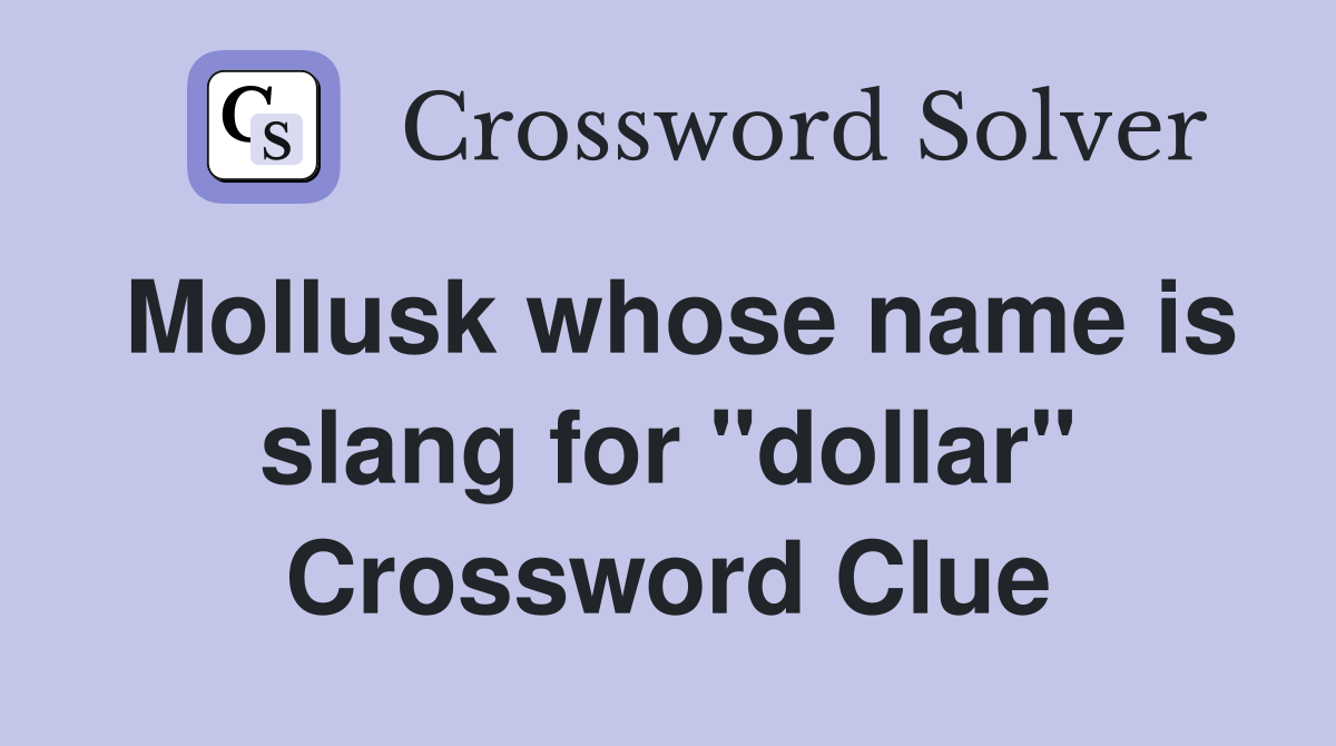Mollusk whose name is slang for "dollar" Crossword Clue