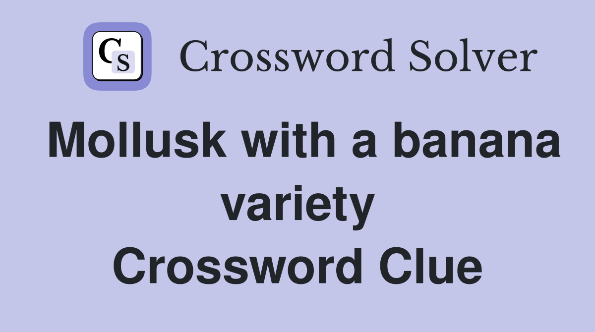 Mollusk with a banana variety Crossword Clue