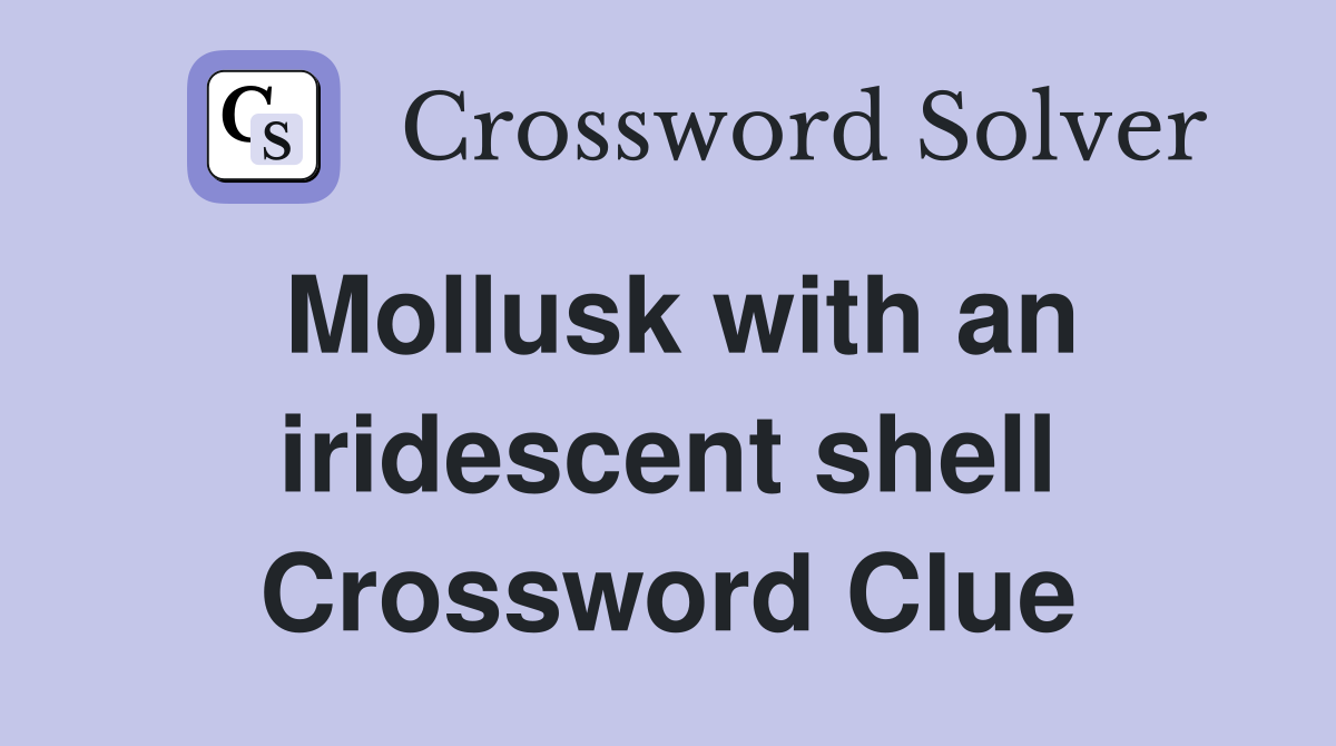 Mollusk with an iridescent shell Crossword Clue