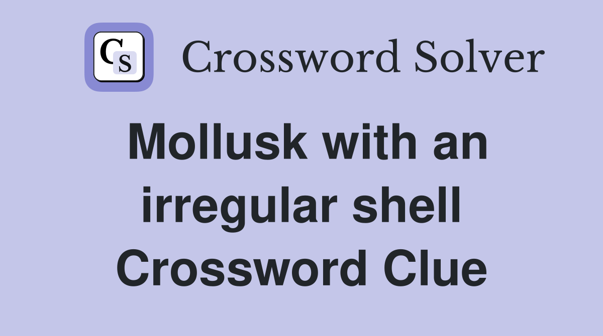 Mollusk with an irregular shell Crossword Clue