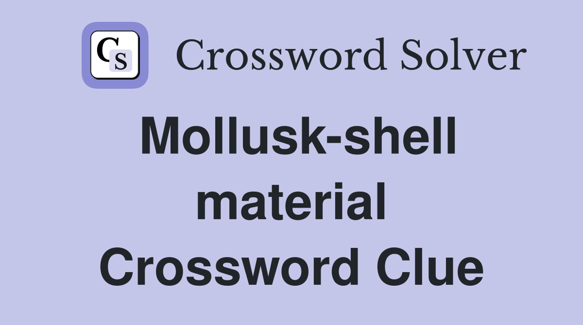 Mollusk-shell material Crossword Clue