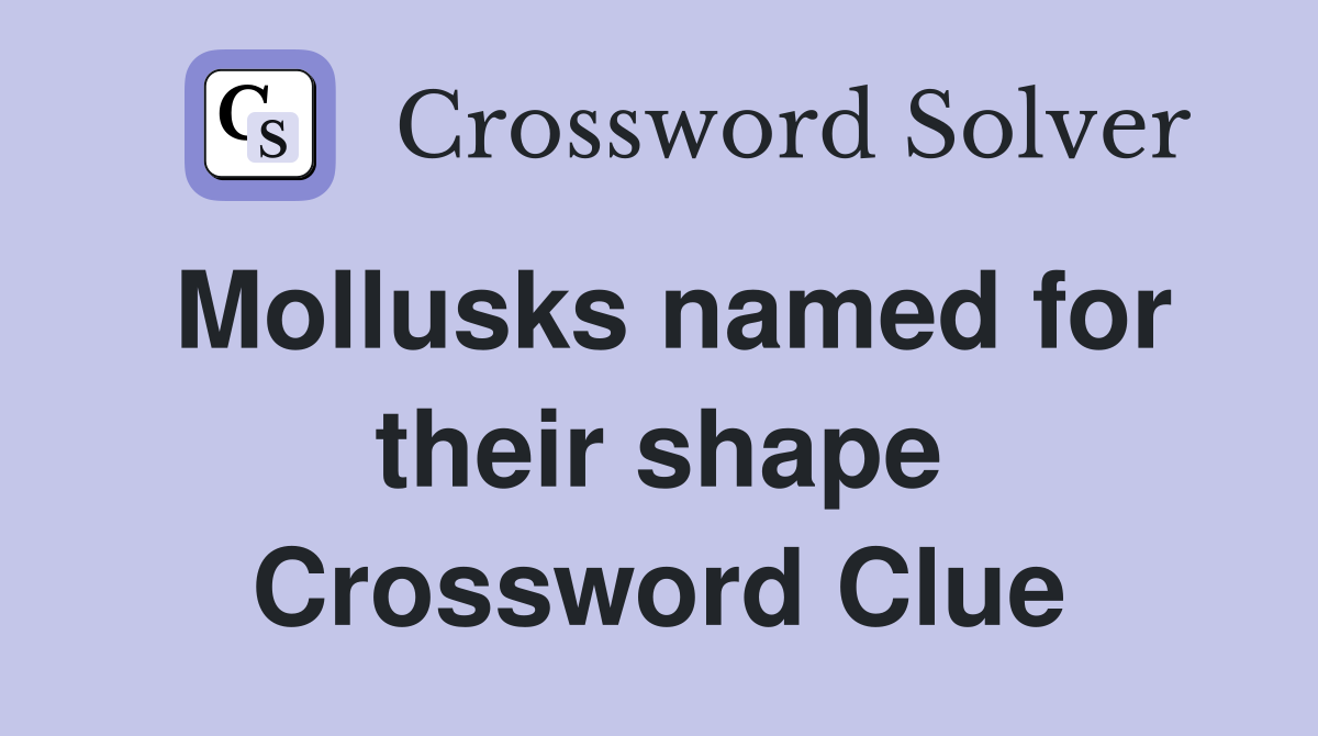 Mollusks named for their shape Crossword Clue