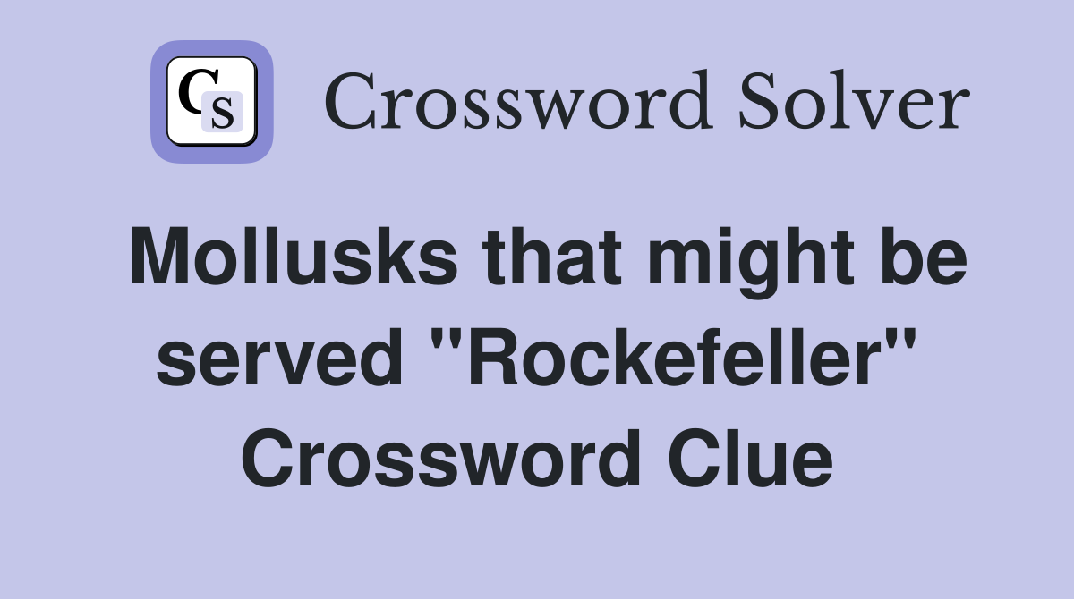 Mollusks that might be served "Rockefeller" Crossword Clue