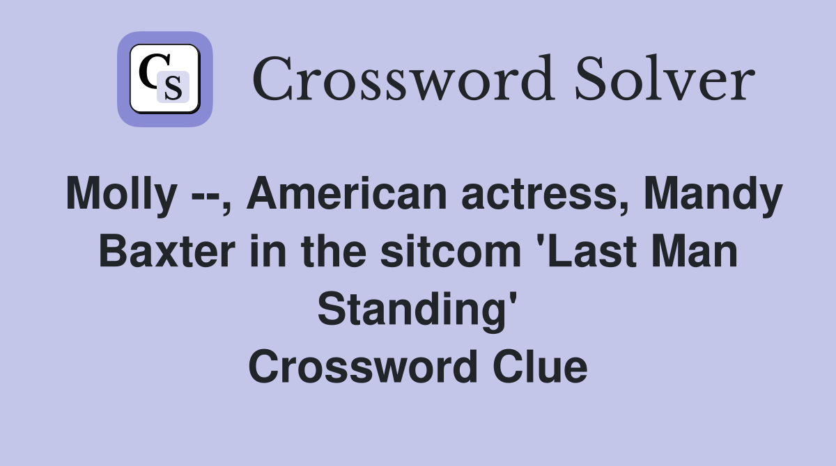 Molly --, American actress, Mandy Baxter in the sitcom 'Last Man Standing' Crossword Clue