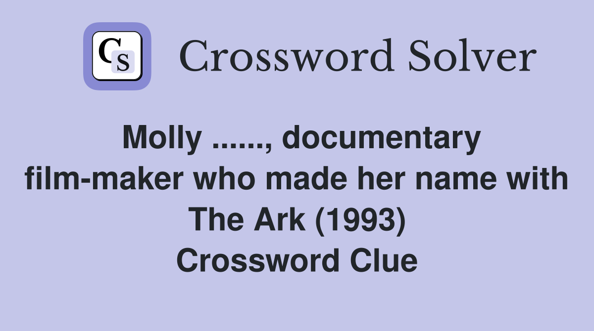 Molly ......, documentary film-maker who made her name with The Ark (1993) Crossword Clue