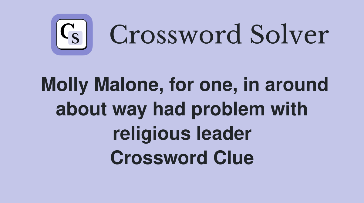Molly Malone, for one, in around about way had problem with religious leader Crossword Clue