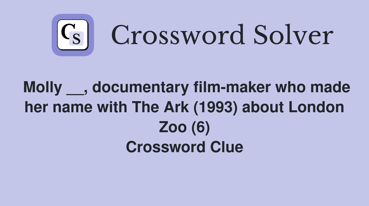 Molly __, documentary film-maker who made her name with The Ark (1993) about London Zoo (6) Crossword Clue